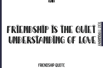 Friendship Is The Quiet Understanding Of Love   -Popular Friendship Message Vintage Typography Text Design