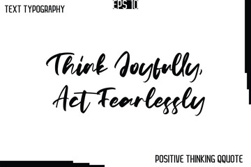 Think Joyfully, Act Fearlessly    -Positive Motivational Quotes Vector Cursive Typography Text Design