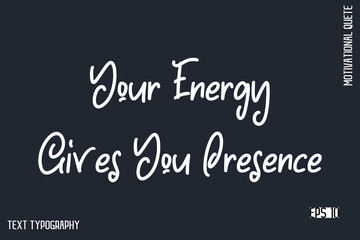 Your Energy Gives You Presence  -Motivational Artwork  Funny Retro Style Cursive Text Typography - Inspirational Quote