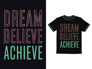 Motivational T Shirt Design with Dream Believe Achieve Slogan for Apparel Printing and Fashion Industry Inspiration on Black T Shirt with White Background for Inspirational Clothing Line