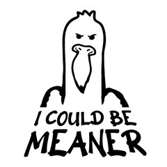 Seagull Duck Bird Goose I Could Be Meaner Evil Quote Text Saying