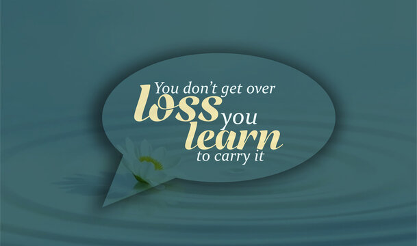 You Don't Get Over Loss, You Learn to Carry It: A Reflection on Healing and Growth quote