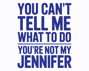 Humorous Declaration You Cannot Tell Me What to Do Because You are Not My Jennifer Typography Design Statement