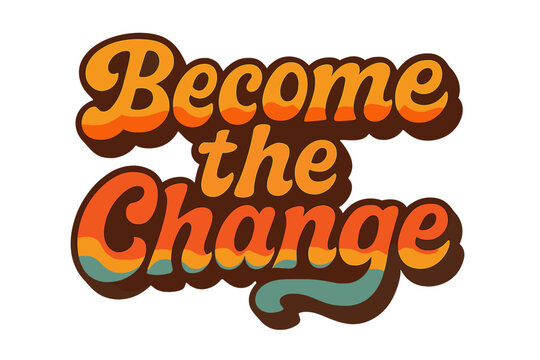 Become the change seventies retro lettering quote. Groovy vintage style typography. Inspirational hand drawn vector illustration for t-shirt print or poster design.