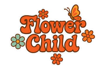 Flower child groovy lettering quote. 70s retro style text with flowers and butterfly. Hippie slogan for t-shirt print. Vintage vector graphic illustration for fashion design.