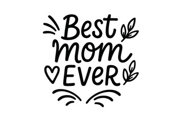 Best Mom Ever lettering. Mother's Day calligraphy quote. Hand drawn typography design for greeting card, print, poster. Vector love heart illustration for holiday celebration.