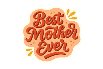 Best Mother Ever lettering quote for Mother's Day. Vector typography sticker design for greeting card or gift. Retro calligraphy text for mom celebration. Isolated love message.