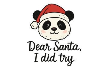 Funny Christmas panda in Santa hat with Dear Santa I did try quote. Cute cartoon vector for greeting card, holiday poster, or t-shirt print. Humorous kids animal design.