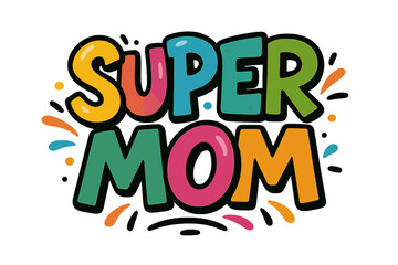 Super Mom lettering for Mother's Day. Colorful creative font in graffiti style. Hand drawn vector concept. Cartoon illustration for hero mother celebration. Typography print design.