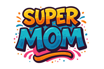Super Mom vector lettering in graffiti style. Happy Mother's Day concept. Colorful cartoon font for greeting card. Hand drawn typography design for print, poster, t-shirt.