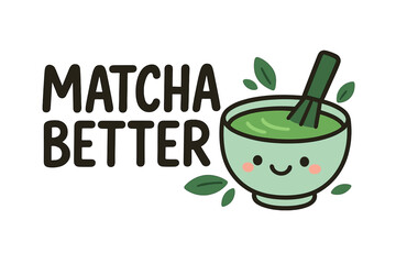 Matcha better funny pun lettering. Cute kawaii bowl with face, chasen whisk. Vector cartoon concept for cafe menu, print. Japanese green tea drink illustration. Healthy food.