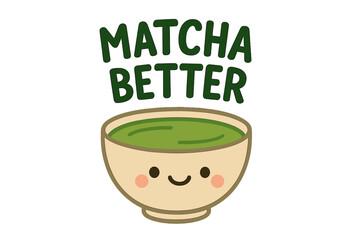 Matcha better funny pun quote. Cute kawaii smiling matcha bowl character with face. Japanese green tea concept. Healthy drink vector flat cartoon illustration for print design.