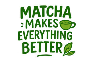 Matcha makes everything better quote. Hand drawn lettering phrase for poster. Calligraphy vector illustration for print. Green tea slogan typography for cafe menu, label or logo.