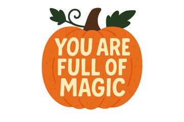 You are full of magic lettering quote. Hand drawn vector illustration of a big orange pumpkin for Halloween. Motivational fall saying for greeting card, poster, or t-shirt design.
