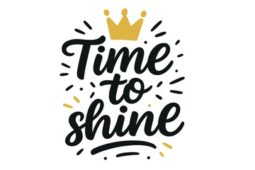 Time to shine vector calligraphy. Hand drawn lettering with yellow crown. Motivational quote for birthday postcard, holiday, event, anniversary celebration, Christmas or New Year.