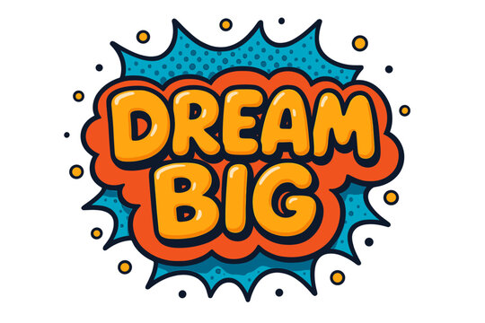 Dream big motivational quote. Pop art comic style text effect. Cartoon bubble speech explosion. Retro vector illustration for poster, t-shirt print. 3D typography design.