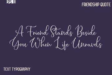 A Friend Stands Beside You When Life Unravels    -Best Friendship Message Minimalistic Cursive Typography Vector