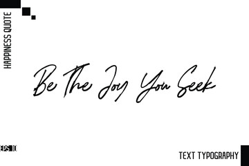 Be The Joy You Seek    -Motivational Happiness Phrase Hand Drawn Brush Typography Lettering Vector