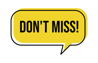 A bright yellow speech bubble with the text don t miss