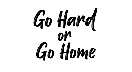 Go Hard or Go Home motivational quote lettering. Handwritten inspirational typography for fitness and sports on a white background.