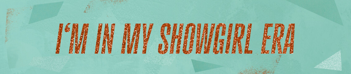 'I'm in my showgirl era' written in orange glitter font, ultra wide format, orange sparkling letters on turquoise green background with texture, panorama banner for social media, website or newsletter
