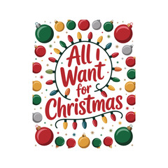 Festive all i want for christmas typography design with holiday ornaments and lights