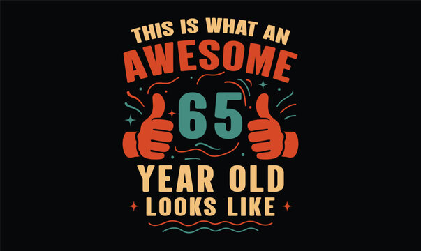 this is what an awesome 65 year old looks like t shirt design - Powered by Adobe