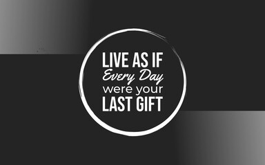 Motivational quote inspiring us to live each day fully as if it were our last chance.