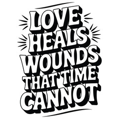 Love Heals Wounds That Time Cannot Typography text.