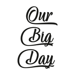 Our Big Day Wedding Word Typography isolated on a Transparent Background