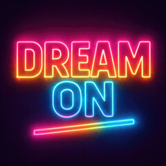Obraz premium Vibrant 'DREAM ON' Neon Sign with Colorful Gradient Glow on Dark Background - Inspirational & Motivational Typography Art for Modern Aesthetic Decor, Digital Wallpapers, Social Media, and Positive Vib