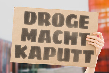 “Droge Macht Kaputt” Drugs destroy bodies, families, and whole futures. DRUG. ADDICTION....