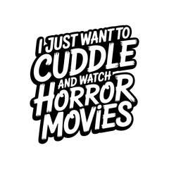 I Just Want To Cuddle and Watch Horror Movies. Giving Tuesday Vector Design Isolated on White Background