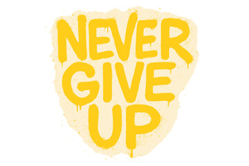 Never give up motivational slogan. Street art graffiti text. Yellow spray paint lettering with drips. Urban textured vector illustration for t-shirt print. Positive inspirational quote.