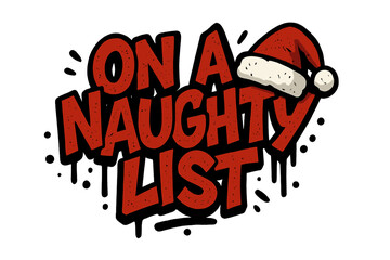 On a naughty list, Christmas graffiti lettering. Funny holiday quote in urban street art style. Hand written comical slogan with Santa hat. Xmas typography vector design element.