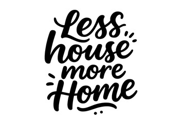 Less house more Home lettering quote. Vector hand drawn calligraphy for design. Inspirational typographic poster with a positive message about cozy family comfort and lifestyle.