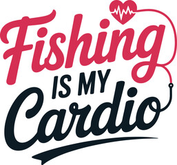 Fishing Is My Cardio Text Design with Heartbeat Line and Fishing Rod Hook