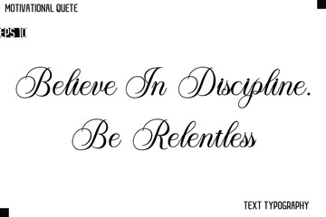 Believe In Discipline. Be Relentless  Classic Motivational Quote Typography Hand Lettering Design