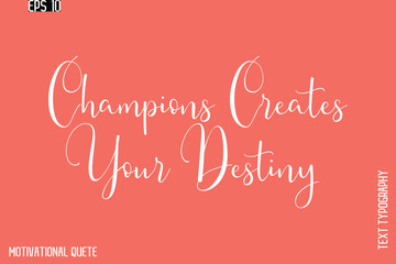 Champions Creates Your Destiny   -Motivation Typography Cursive Hand Lettering Vector Inspirational poster
