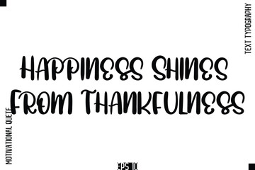 Happiness Shines From Thankfulness   -Vintage Style  Typography Text Of Happiness and Gratitude Motivational Quotes