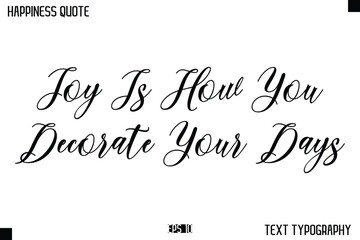 Joy Is How You Decorate Your Days    -Happiness Message Handwritten Lettering Cursive Typography Quote Vector Design