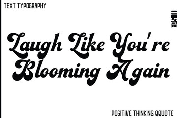 Laugh Like You’re Blooming Again  -Optimistic Positive Phrase Typography Quotes Cursive Bold Lettering Design
