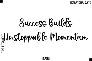 Success Builds Unstoppable Momentum  -Inspirational Quote Vector Modern Cursive Text Typography Lettering
