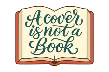 A cover is not a book hand lettering quote. Calligraphic wisdom saying on an open book. Flat vector cartoon illustration. Metaphor for not judging by appearances or prejudice.