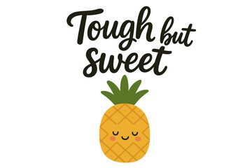 Tough but sweet pineapple typography quote, cute kawaii fruit illustration, handwritten motivational phrase, nursery wall art design, printable vector graphic