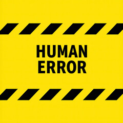 A bold warning sign in yellow, displaying the phrase "HUMAN ERROR," framed by black caution stripes, emphasizing the importance of safety and awareness