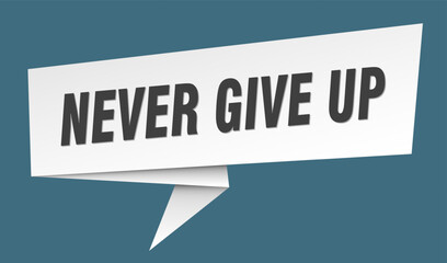 never give up banner. never give up speech bubble, label, sticker, sign template
