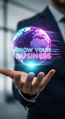 Man holds glowing holographic earth with 'grow your business' text for global expansion concept.