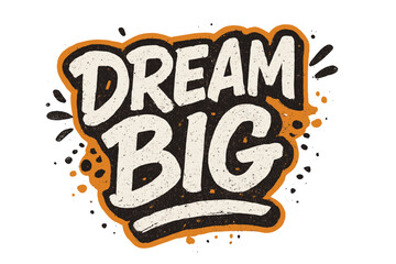 Dream big motivational quote. Hand lettering typography with rough grunge texture. Urban street art graffiti style for poster, t-shirt print, banner, sticker. Vector art.