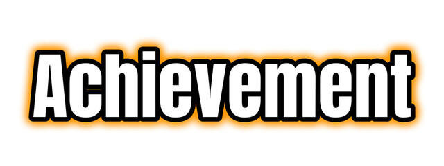 Achievement Text in Bold White Sans-Serif Font With Black Outline and Orange Glow Over, Ideal for Motivational Graphics, Milestone Recognition, or Celebratory Design Assets